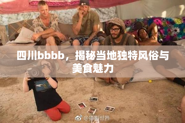 四川bbbb，揭秘当地独特风俗与美食魅力