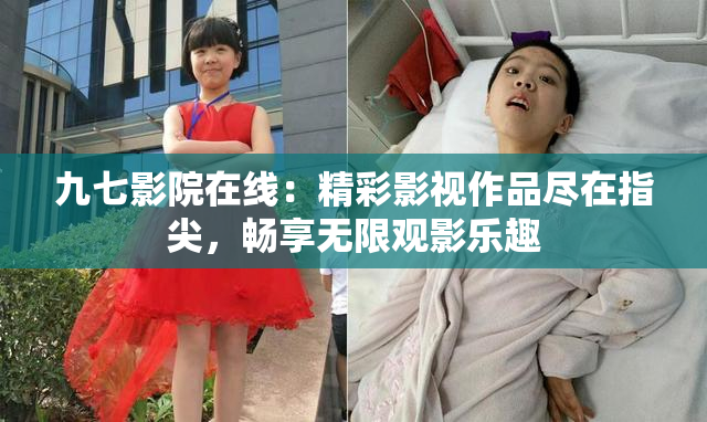 九七影院在线：精彩影视作品尽在指尖，畅享无限观影乐趣