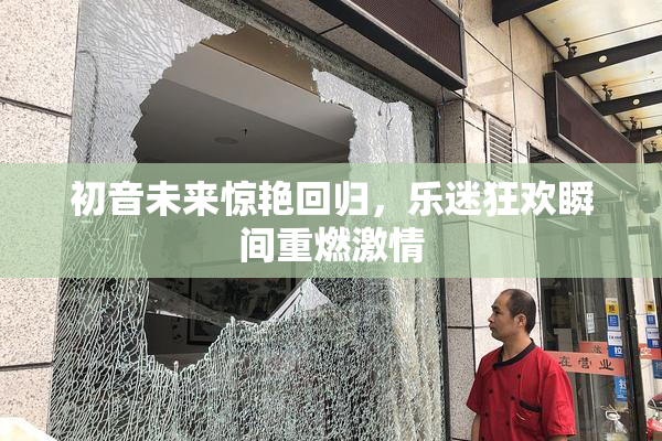 初音未来惊艳回归，乐迷狂欢瞬间重燃激情