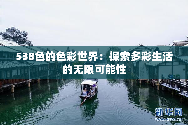 538色的色彩世界：探索多彩生活的无限可能性