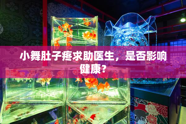 小舞肚子疼求助医生，是否影响健康？