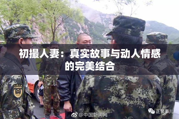 初撮人妻：真实故事与动人情感的完美结合
