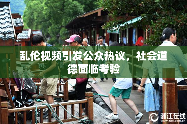 乱伦视频引发公众热议，社会道德面临考验