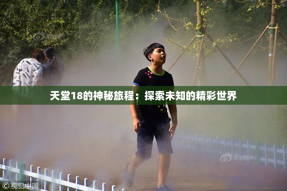 天堂18的神秘旅程：探索未知的精彩世界