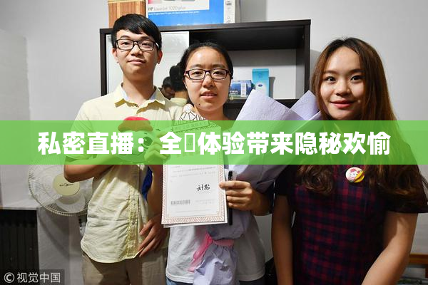 私密直播：全婐体验带来隐秘欢愉