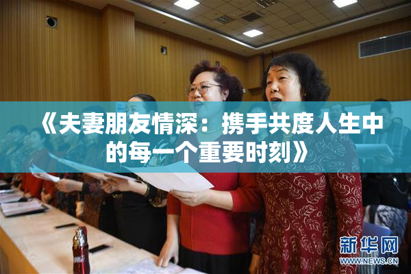 《夫妻朋友情深：携手共度人生中的每一个重要时刻》