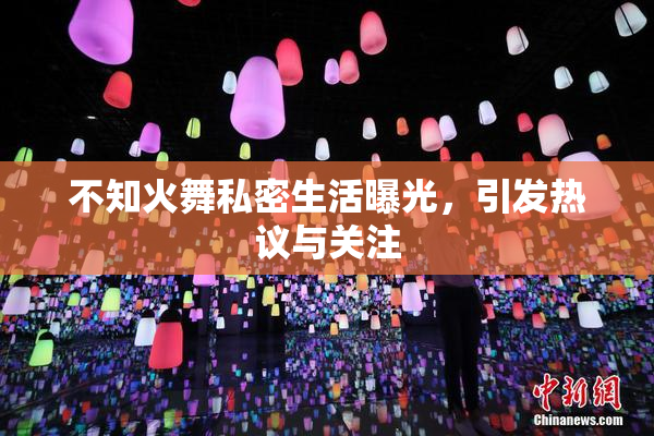 不知火舞私密生活曝光，引发热议与关注