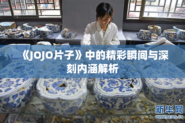 《JOJO片子》中的精彩瞬间与深刻内涵解析