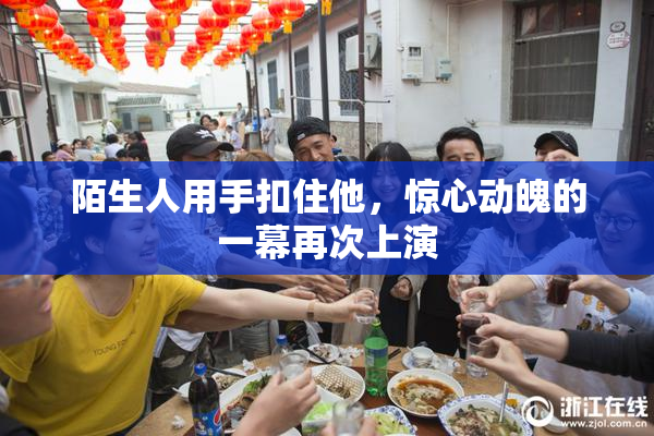 陌生人用手扣住他，惊心动魄的一幕再次上演