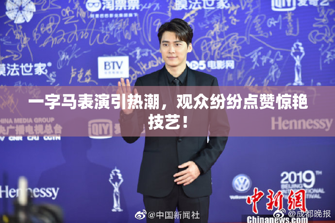 一字马表演引热潮，观众纷纷点赞惊艳技艺！