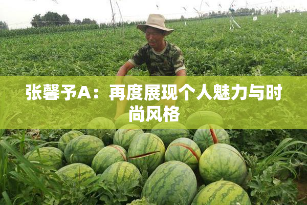 张馨予A：再度展现个人魅力与时尚风格