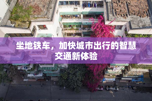 坐地铁车，加快城市出行的智慧交通新体验