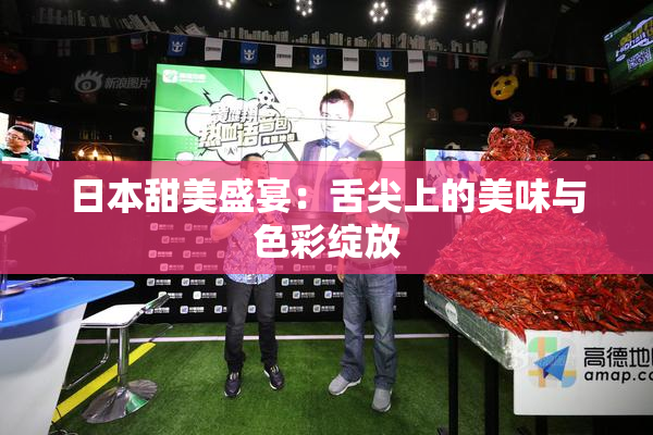 日本甜美盛宴：舌尖上的美味与色彩绽放