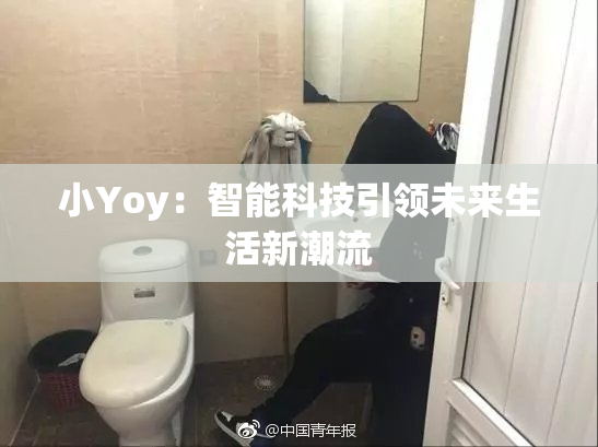 小Yoy：智能科技引领未来生活新潮流