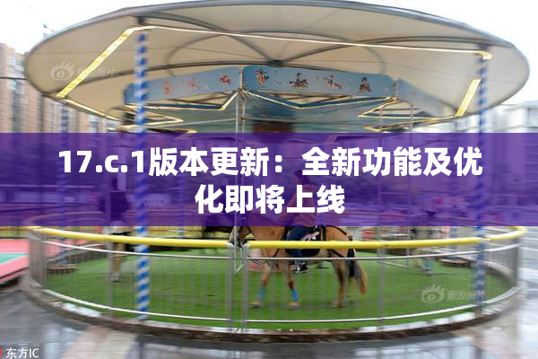 17.c.1版本更新：全新功能及优化即将上线