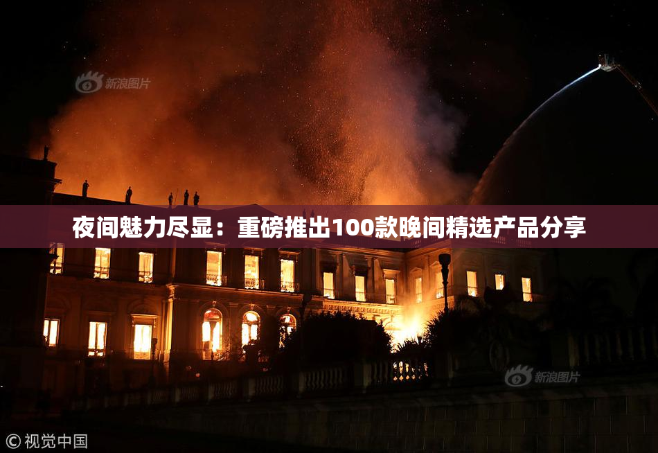 夜间魅力尽显：重磅推出100款晚间精选产品分享
