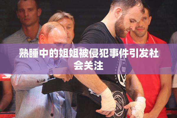 熟睡中的姐姐被侵犯事件引发社会关注