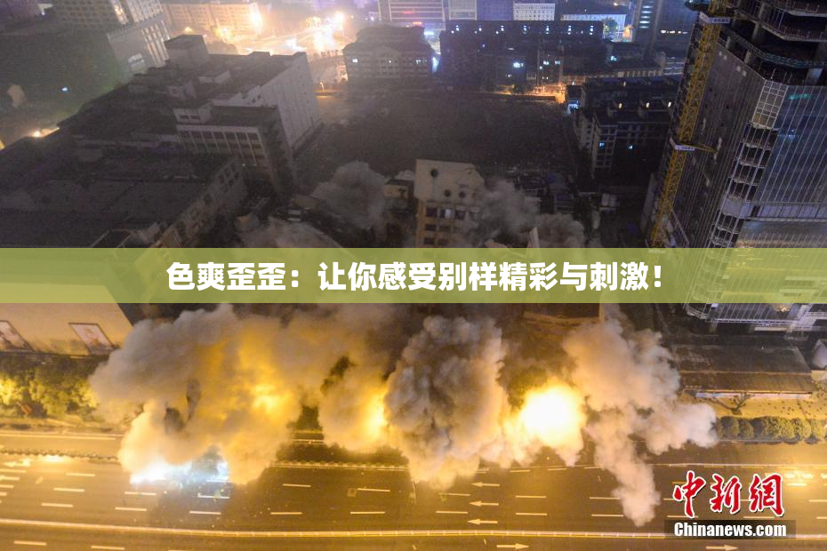 色爽歪歪：让你感受别样精彩与刺激！