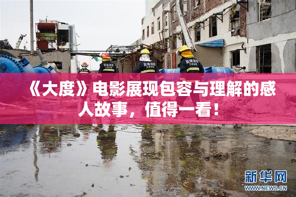 《大度》电影展现包容与理解的感人故事，值得一看！