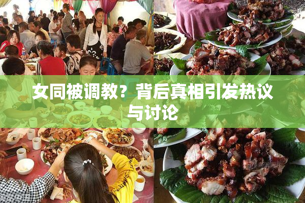 女同被调教？背后真相引发热议与讨论