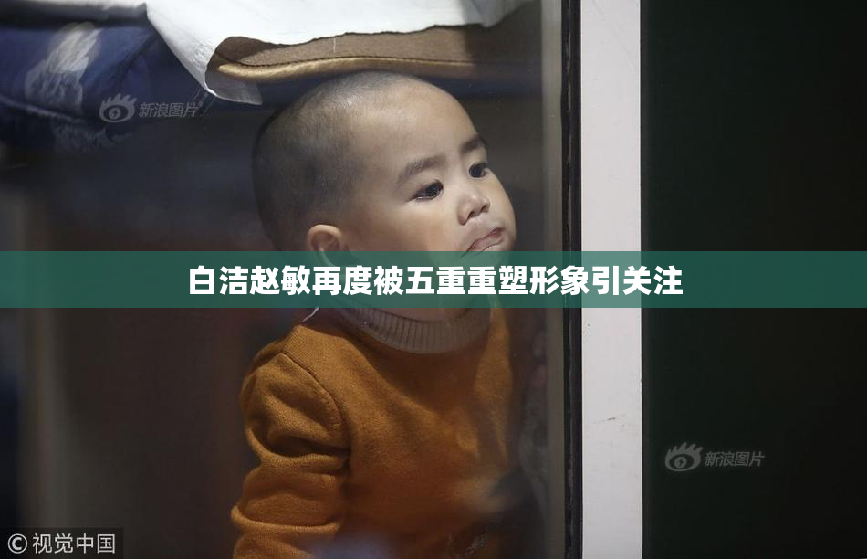 白洁赵敏再度被五重重塑形象引关注
