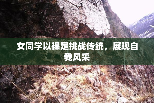 女同学以裸足挑战传统，展现自我风采