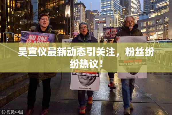 吴宣仪最新动态引关注，粉丝纷纷热议！