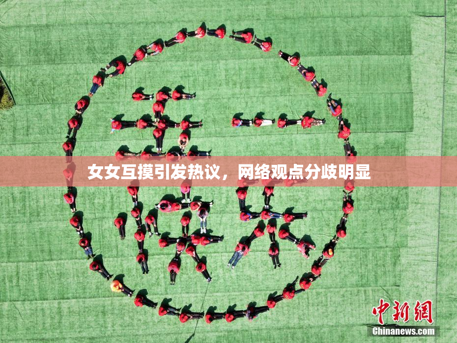 女女互摸引发热议，网络观点分歧明显
