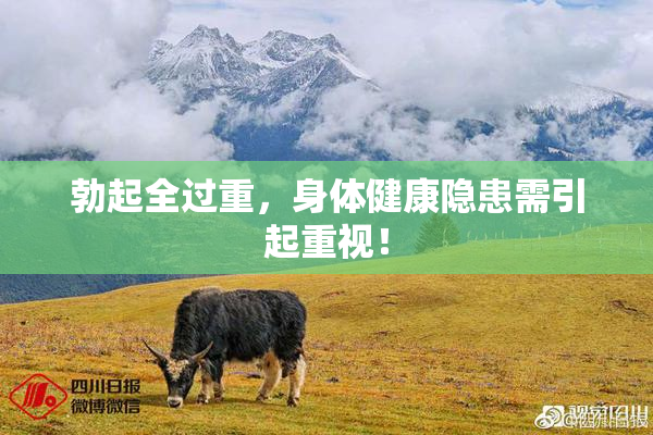 勃起全过重，身体健康隐患需引起重视！