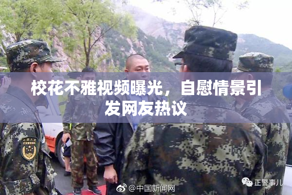 校花不雅视频曝光，自慰情景引发网友热议