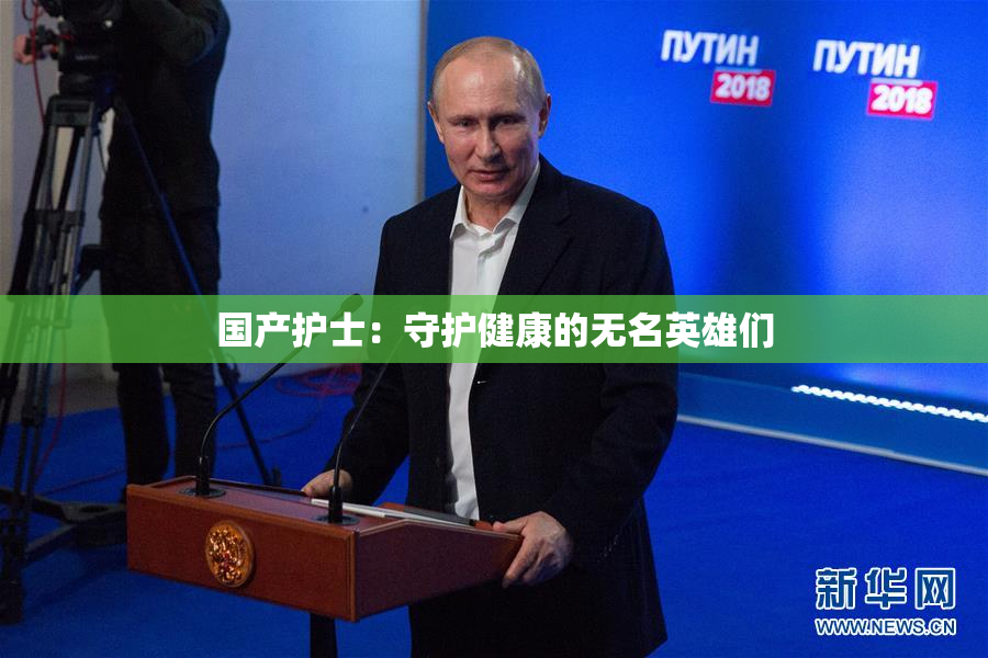 国产护士：守护健康的无名英雄们