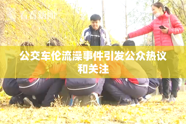 公交车伦流澡事件引发公众热议和关注