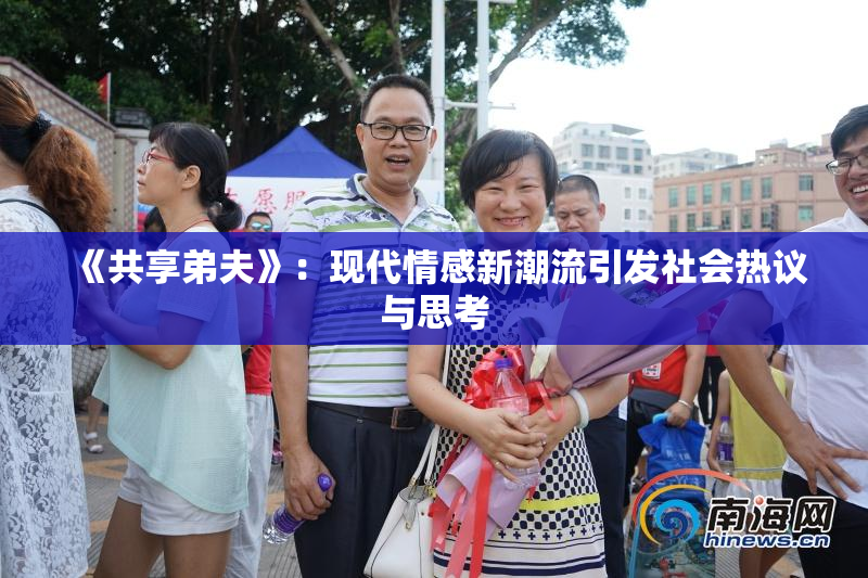 《共享弟夫》：现代情感新潮流引发社会热议与思考