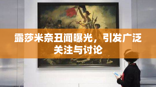 露莎米奈丑闻曝光，引发广泛关注与讨论