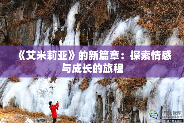 《艾米莉亚》的新篇章：探索情感与成长的旅程
