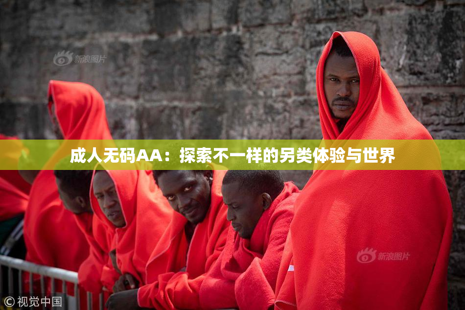 成人无码AA：探索不一样的另类体验与世界