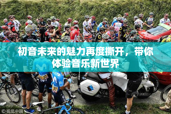 初音未来的魅力再度撕开，带你体验音乐新世界