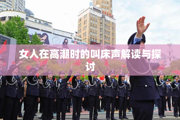 女人在高潮时的叫床声解读与探讨