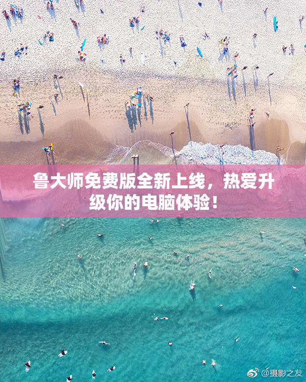 鲁大师免费版全新上线，热爱升级你的电脑体验！