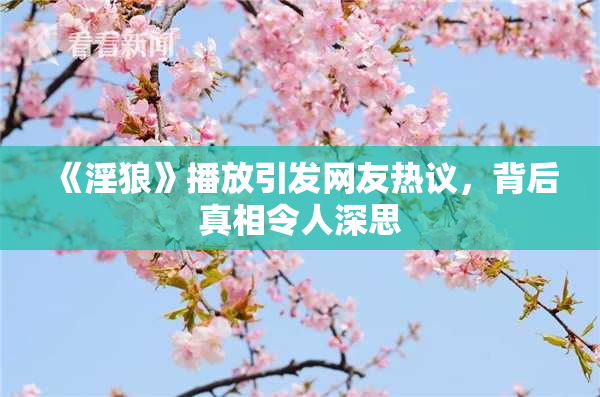 《淫狼》播放引发网友热议，背后真相令人深思