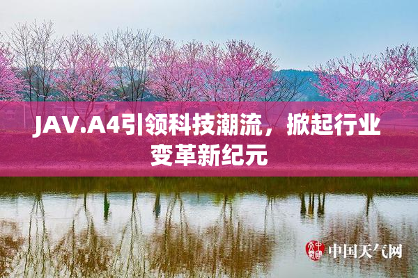 JAV.A4引领科技潮流，掀起行业变革新纪元