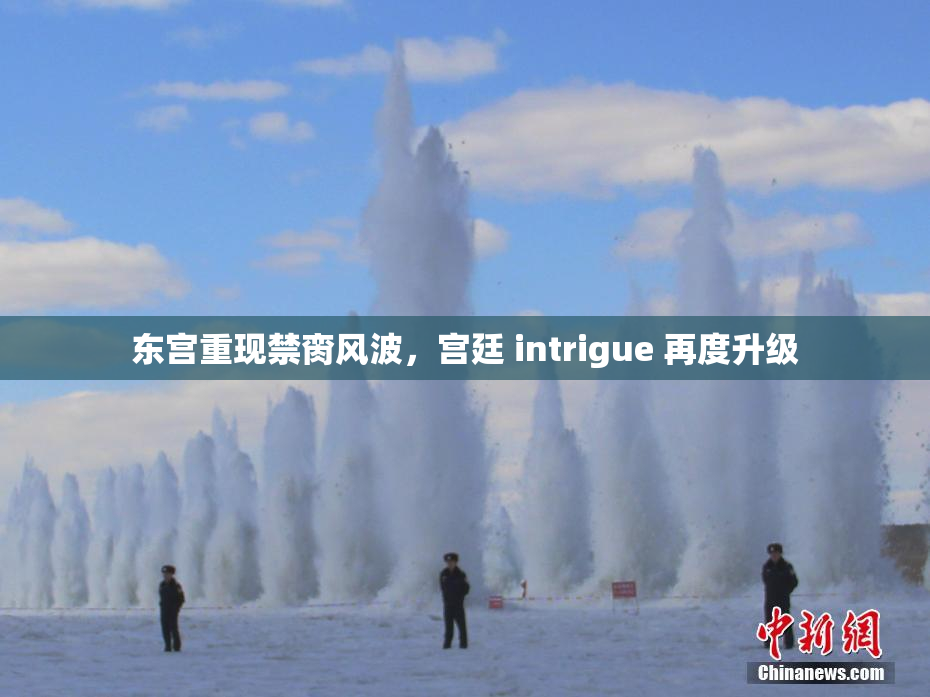 东宫重现禁脔风波，宫廷 intrigue 再度升级
