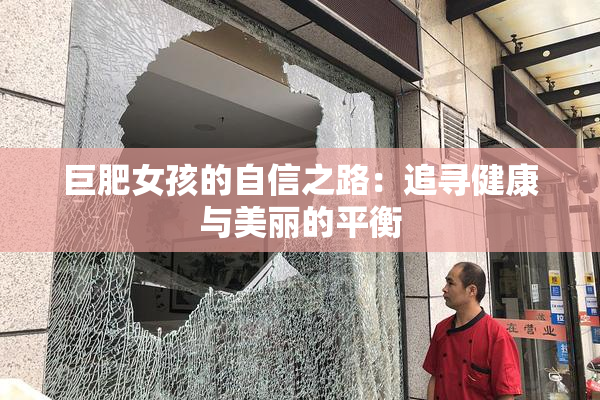 巨肥女孩的自信之路：追寻健康与美丽的平衡