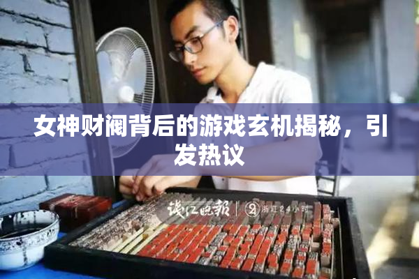 女神财阀背后的游戏玄机揭秘，引发热议