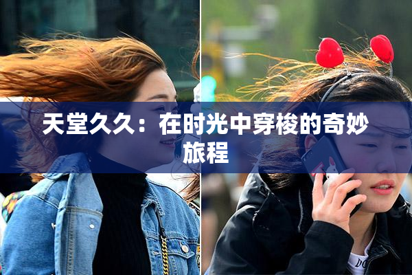 天堂久久：在时光中穿梭的奇妙旅程