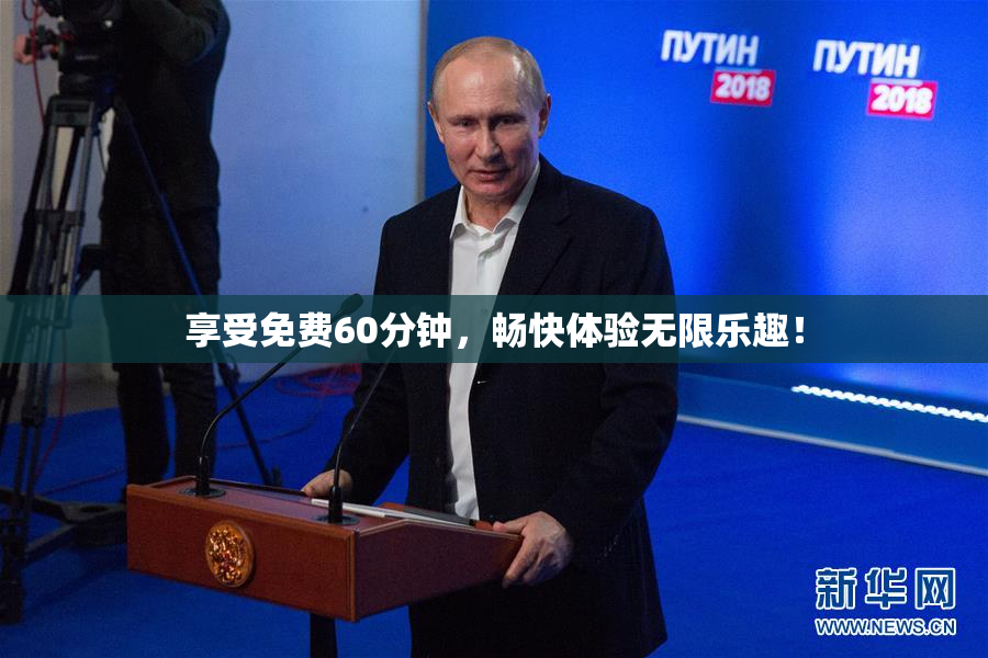 享受免费60分钟，畅快体验无限乐趣！