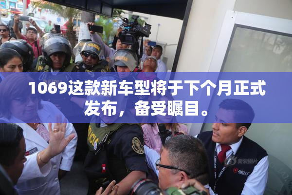 1069这款新车型将于下个月正式发布，备受瞩目。