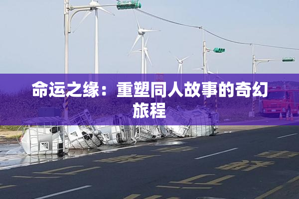 命运之缘：重塑同人故事的奇幻旅程