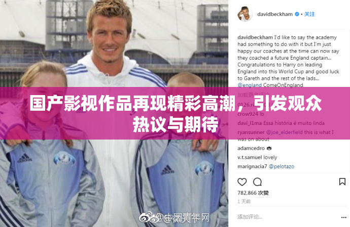 国产影视作品再现精彩高潮，引发观众热议与期待