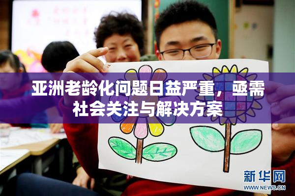 亚洲老龄化问题日益严重，亟需社会关注与解决方案